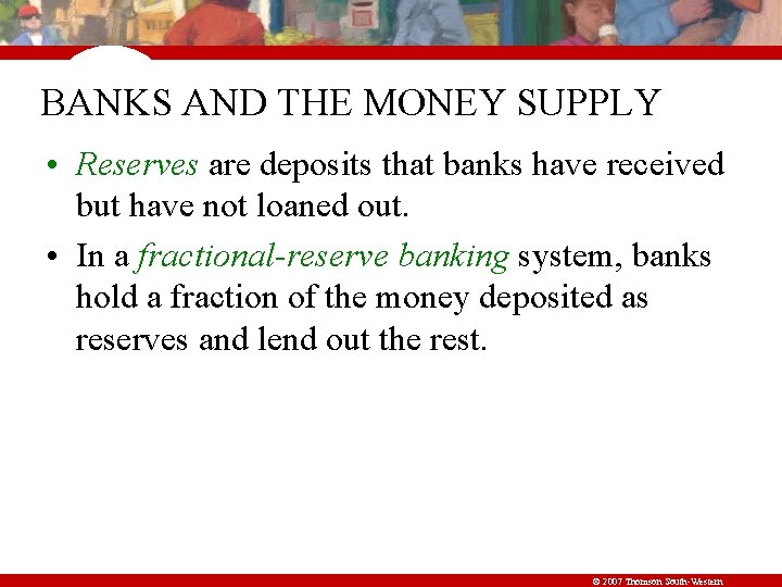 BANKS AND THE MONEY SUPPLY • Reserves are deposits that banks have received but
