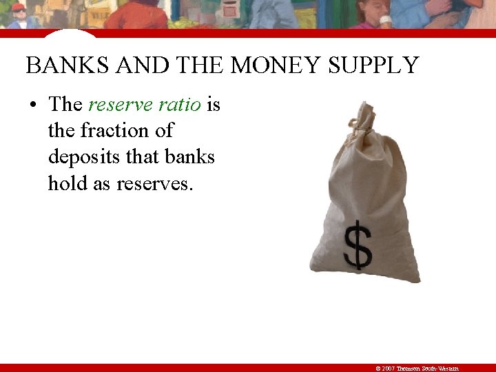 BANKS AND THE MONEY SUPPLY • The reserve ratio is the fraction of deposits