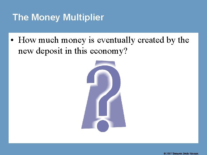 The Money Multiplier • How much money is eventually created by the new deposit