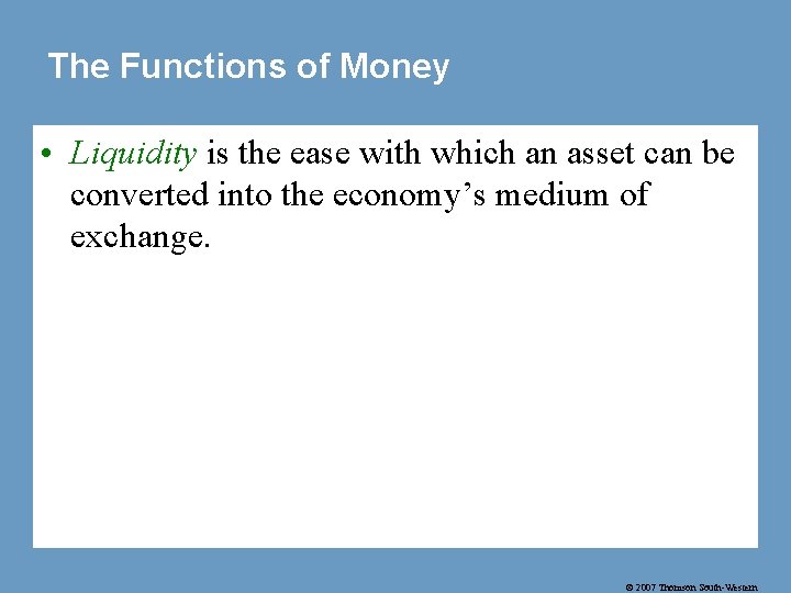The Functions of Money • Liquidity is the ease with which an asset can