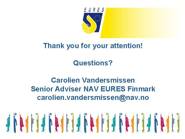 Thank you for your attention! Questions? Carolien Vandersmissen Senior Adviser NAV EURES Finmark carolien.