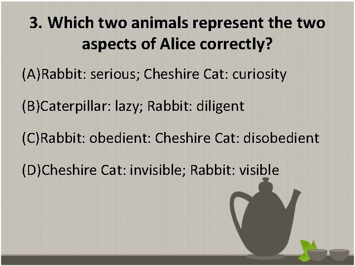 3. Which two animals represent the two aspects of Alice correctly? (A)Rabbit: serious; Cheshire