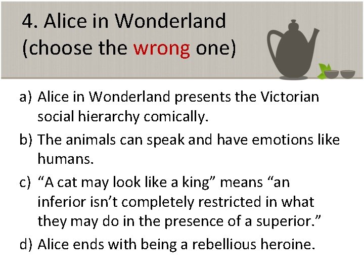 4. Alice in Wonderland (choose the wrong one) a) Alice in Wonderland presents the