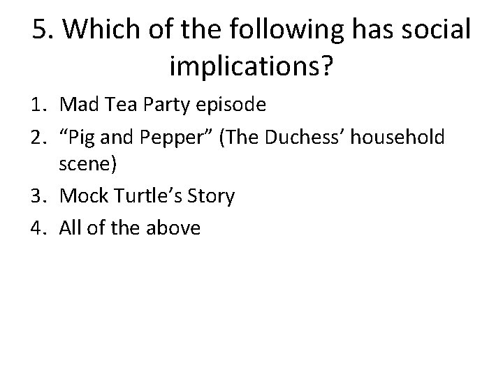5. Which of the following has social implications? 1. Mad Tea Party episode 2.