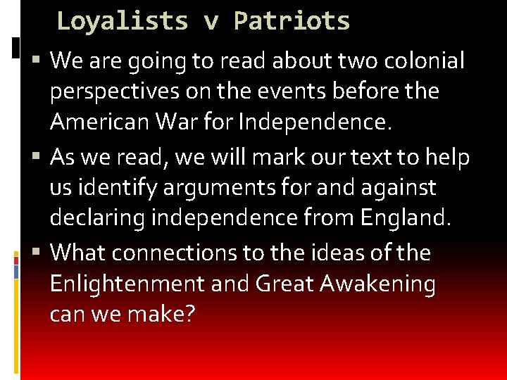 Loyalists v Patriots We are going to read about two colonial perspectives on the