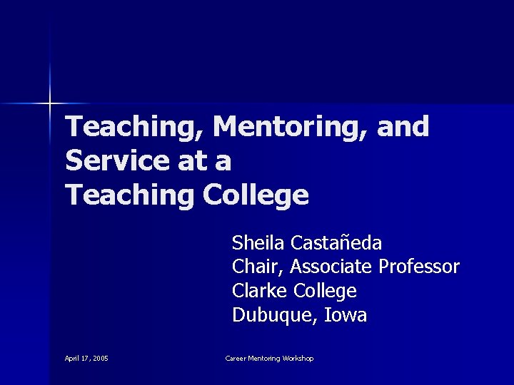 Teaching, Mentoring, and Service at a Teaching College Sheila Castañeda Chair, Associate Professor Clarke