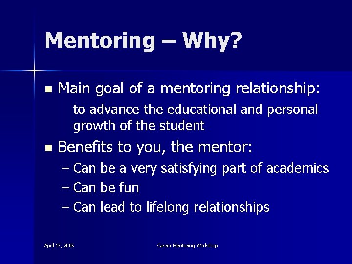 Mentoring – Why? n Main goal of a mentoring relationship: to advance the educational