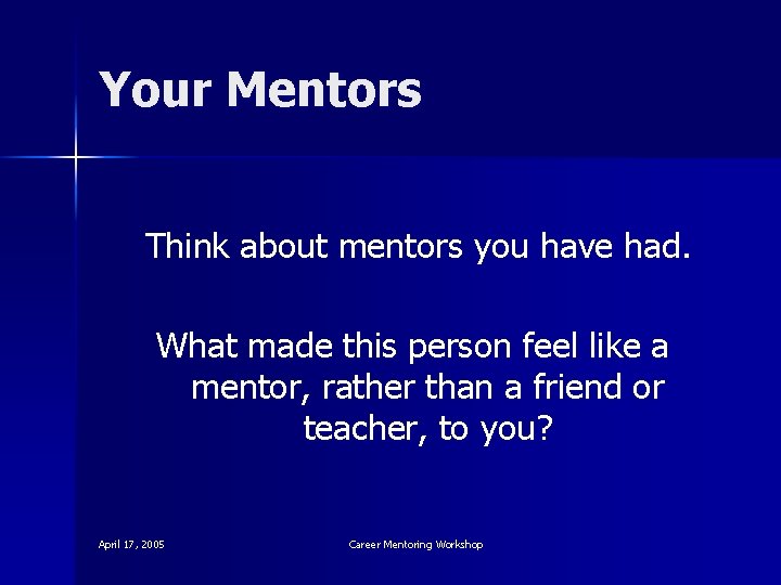Your Mentors Think about mentors you have had. What made this person feel like