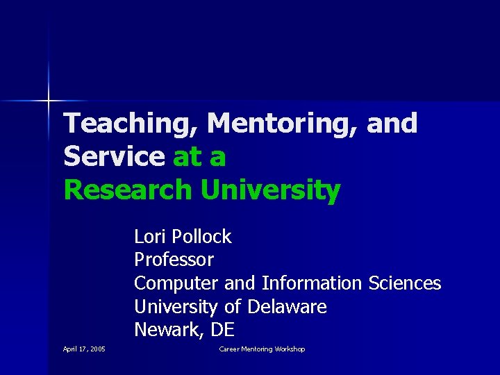 Teaching, Mentoring, and Service at a Research University Lori Pollock Professor Computer and Information