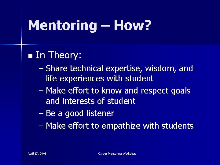 Mentoring – How? n In Theory: – Share technical expertise, wisdom, and life experiences