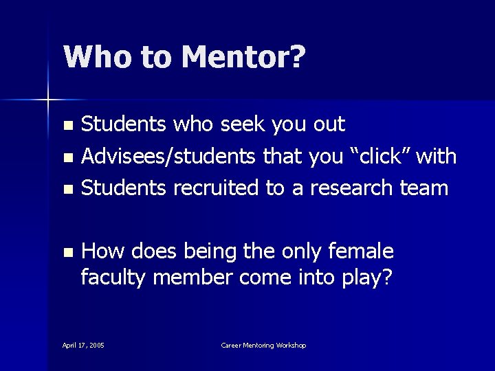 Who to Mentor? Students who seek you out n Advisees/students that you “click” with