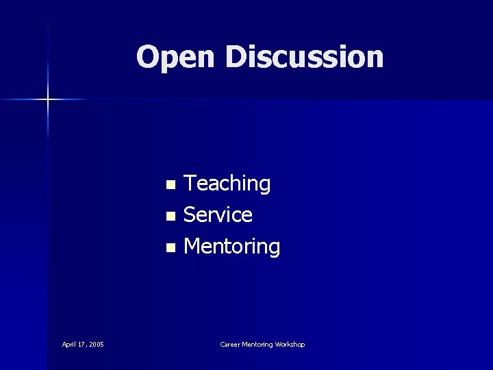 Open Discussion Teaching n Service n Mentoring n April 17, 2005 Career Mentoring Workshop