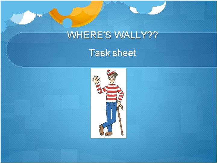 WHERE’S WALLY? ? Task sheet 