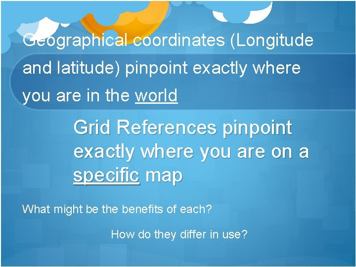 Geographical coordinates (Longitude and latitude) pinpoint exactly where you are in the world Grid