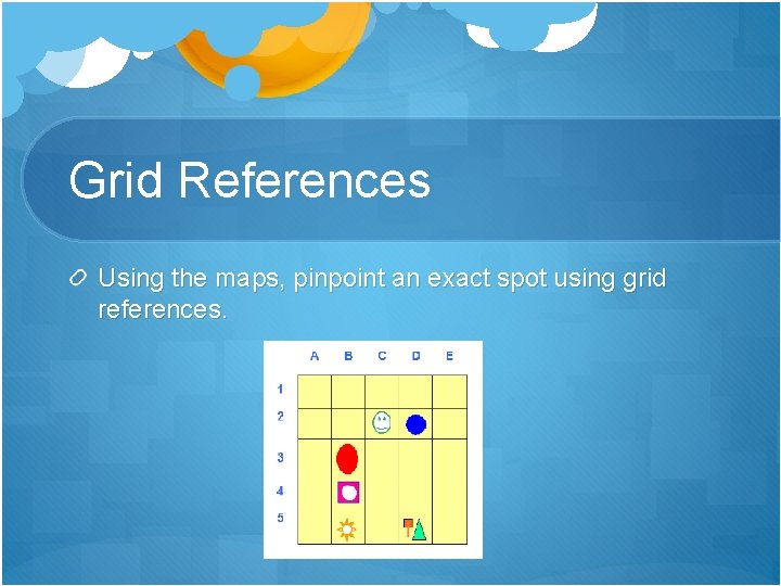 Grid References Using the maps, pinpoint an exact spot using grid references. 