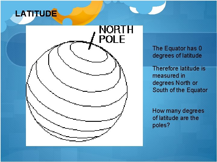 LATITUDE The Equator has 0 degrees of latitude Therefore latitude is measured in degrees