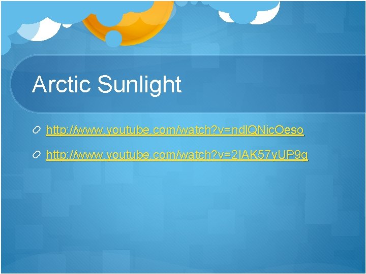 Arctic Sunlight http: //www. youtube. com/watch? v=ndl. QNic. Oeso http: //www. youtube. com/watch? v=2