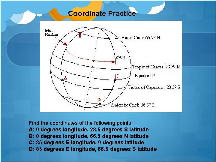 Coordinate Practice Find the coordinates of the following points: A: 0 degrees longitude, 23.