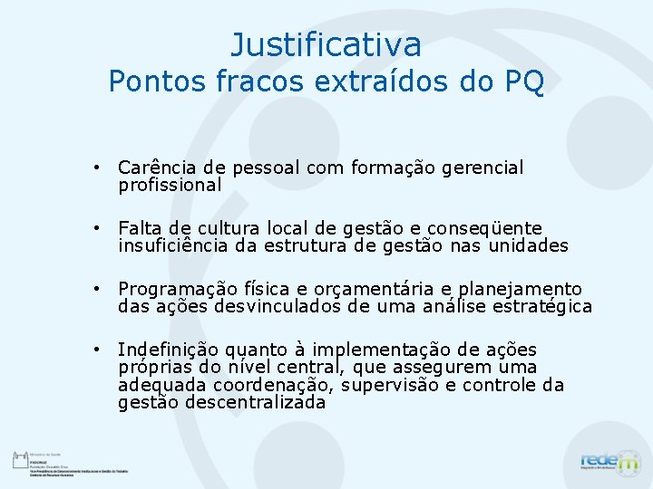 Justificativa Pontos fracos extraídos do PQ • Carência de pessoal com formação gerencial profissional