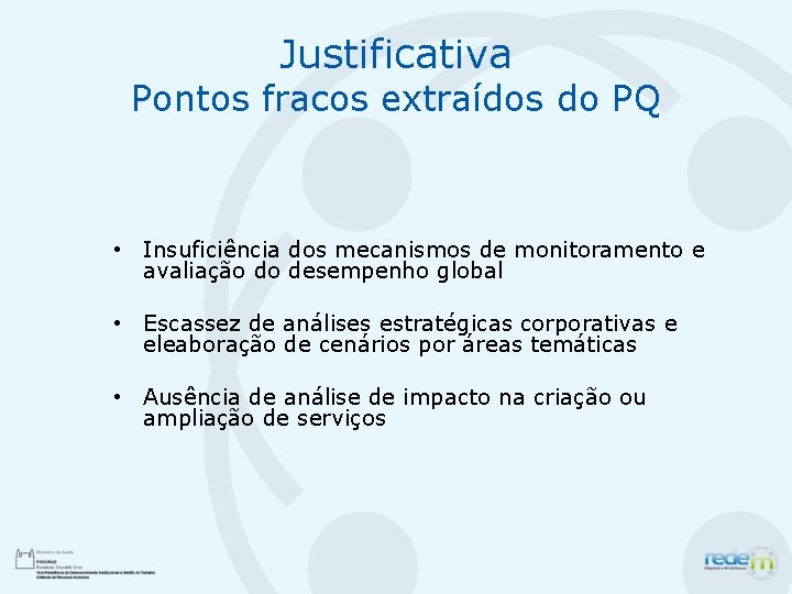 Justificativa Pontos fracos extraídos do PQ • Insuficiência dos mecanismos de monitoramento e avaliação