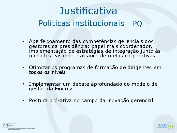 Justificativa Políticas institucionais - PQ • Aperfeiçoamento das competências gerenciais dos gestores da presidência: