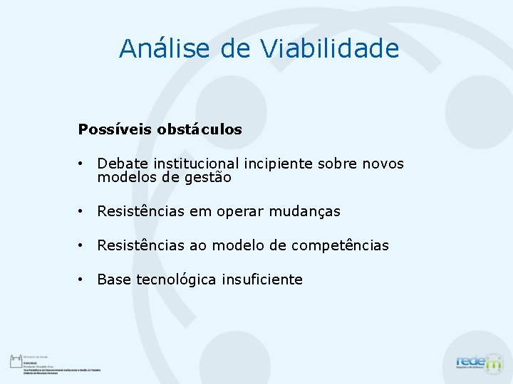 Análise de Viabilidade Possíveis obstáculos • Debate institucional incipiente sobre novos modelos de gestão