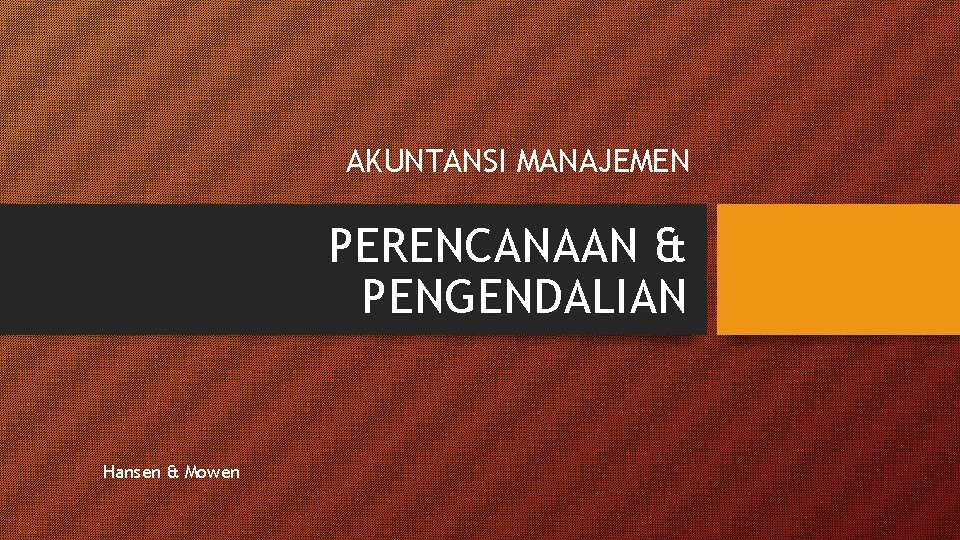 AKUNTANSI MANAJEMEN PERENCANAAN & PENGENDALIAN Hansen & Mowen 