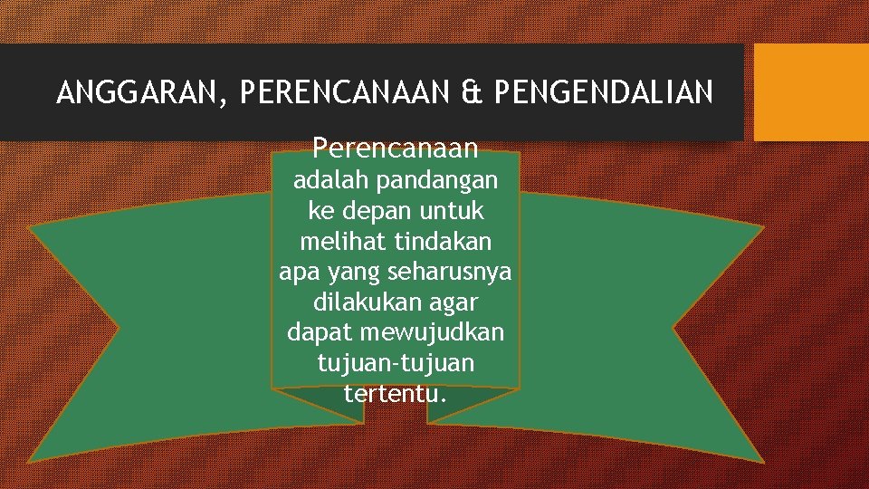 ANGGARAN, PERENCANAAN & PENGENDALIAN Perencanaan adalah pandangan ke depan untuk melihat tindakan apa yang