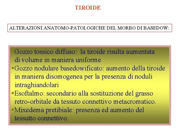 TIROIDE ALTERAZIONI ANATOMO-PATOLOGICHE DEL MORBO DI BASEDOW: §Gozzo tossico diffuso: la tiroide risulta aumentata