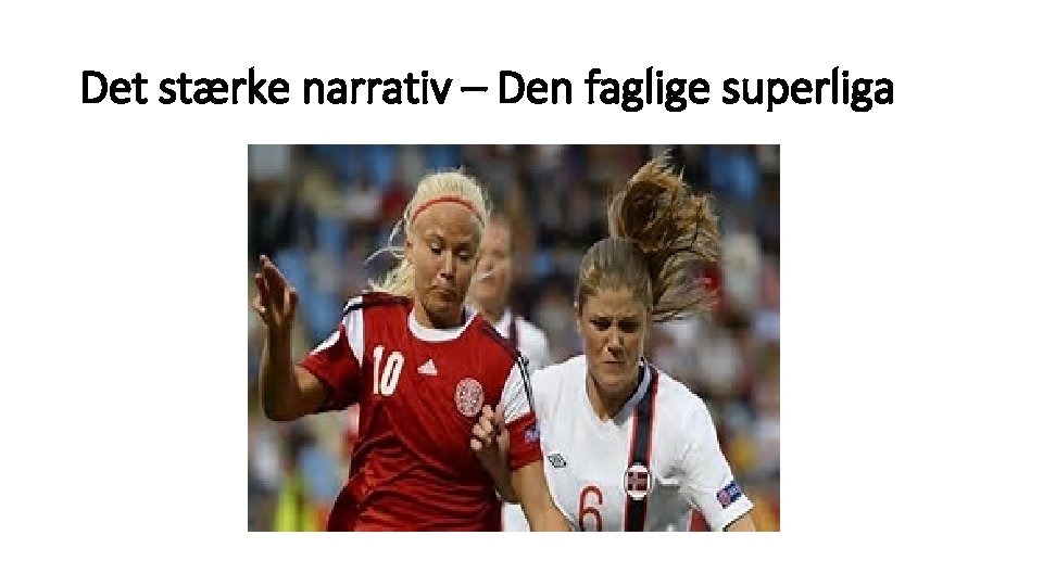 Det stærke narrativ – Den faglige superliga Det stærke narrativ – Den faglige superliga