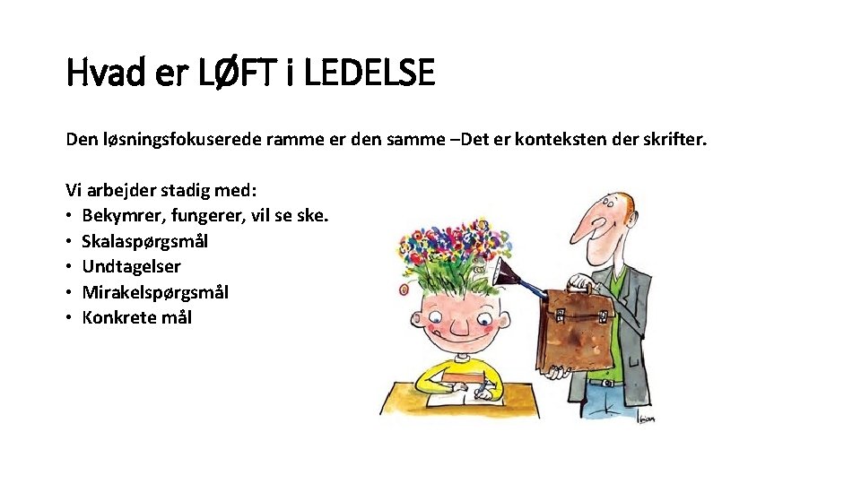 Hvad er LØFT i LEDELSE Den løsningsfokuserede ramme er den samme –Det er konteksten Hvad er LØFT i LEDELSE Den løsningsfokuserede ramme er den samme –Det er konteksten