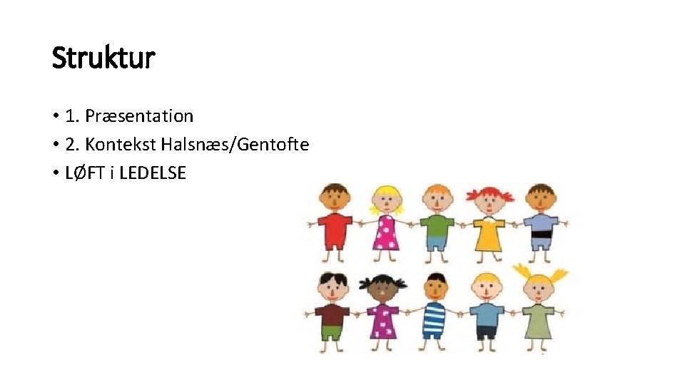Struktur • 1. Præsentation • 2. Kontekst Halsnæs/Gentofte • LØFT i LEDELSE Struktur • 1. Præsentation • 2. Kontekst Halsnæs/Gentofte • LØFT i LEDELSE