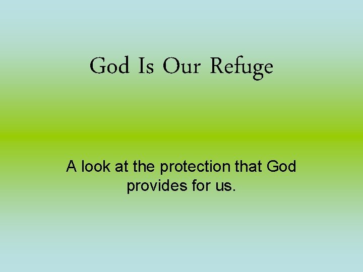 God Is Our Refuge A look at the protection that God provides for us. God Is Our Refuge A look at the protection that God provides for us.