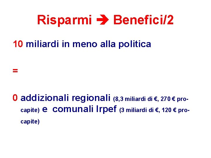 Risparmi Benefici/2 10 miliardi in meno alla politica = 0 addizionali regionali (8, 3