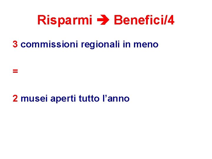 Risparmi Benefici/4 3 commissioni regionali in meno = 2 musei aperti tutto l’anno 