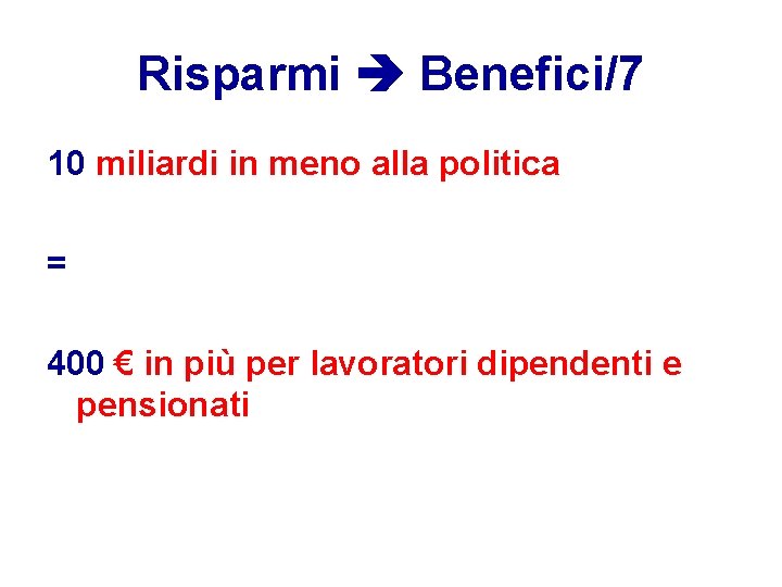 Risparmi Benefici/7 10 miliardi in meno alla politica = 400 € in più per