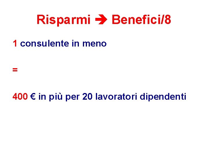 Risparmi Benefici/8 1 consulente in meno = 400 € in più per 20 lavoratori