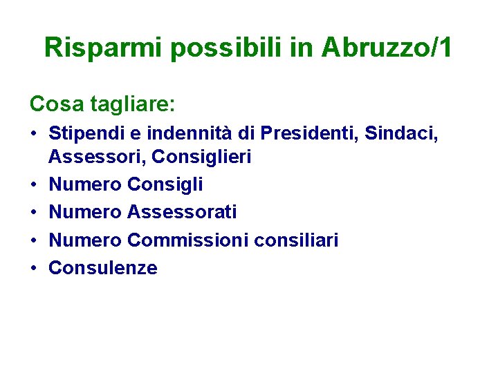 Risparmi possibili in Abruzzo/1 Cosa tagliare: • Stipendi e indennità di Presidenti, Sindaci, Assessori,