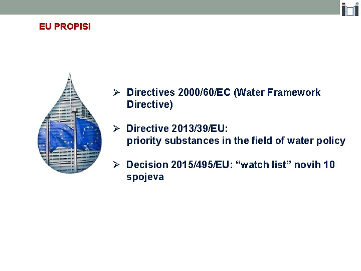 EU PROPISI Ø Directives 2000/60/EC (Water Framework Directive) Ø Directive 2013/39/EU: priority substances in