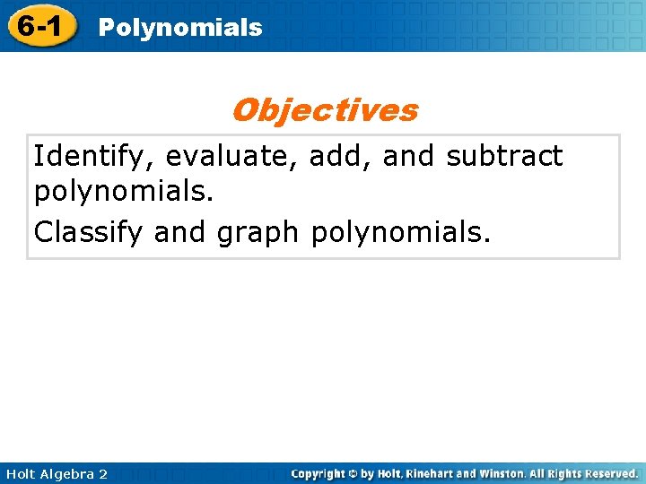 6 -1 Polynomials Objectives Identify, evaluate, add, and subtract polynomials. Classify and graph polynomials.