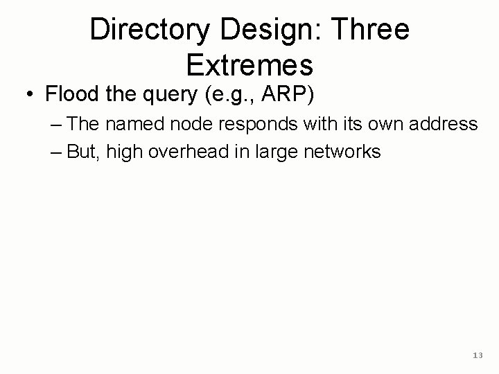 Directory Design: Three Extremes • Flood the query (e. g. , ARP) – The Directory Design: Three Extremes • Flood the query (e. g. , ARP) – The