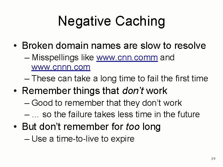 Negative Caching • Broken domain names are slow to resolve – Misspellings like www.