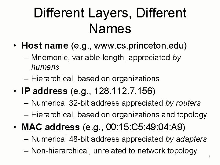 Different Layers, Different Names • Host name (e. g. , www. cs. princeton. edu)