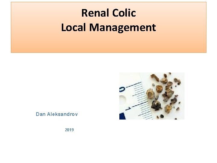 Renal Colic Local Management Dan Aleksandrov 2019 