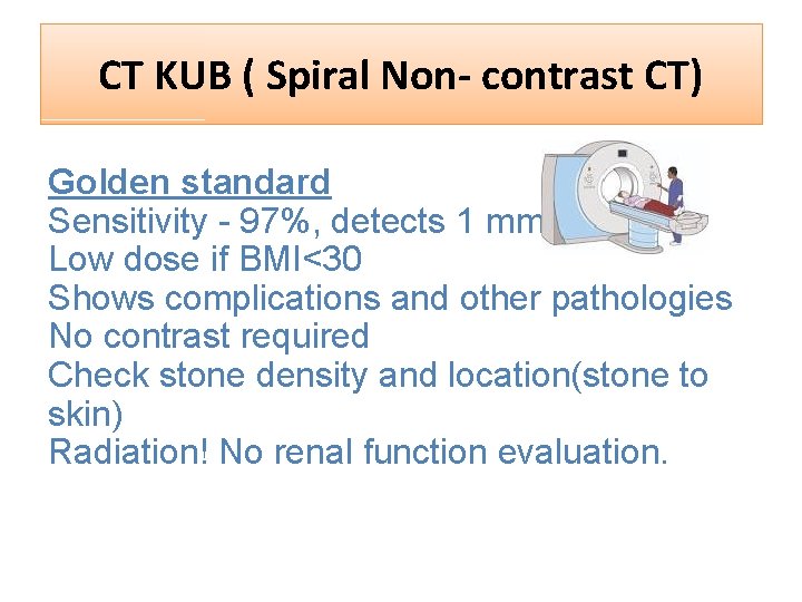 CT KUB ( Spiral Non- contrast CT) Golden standard Sensitivity - 97%, detects 1