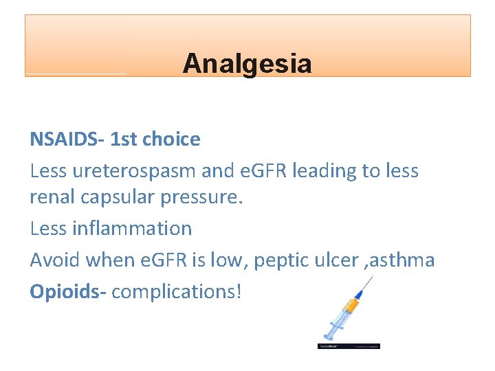 Analgesia NSAIDS- 1 st choice Less ureterospasm and e. GFR leading to less renal