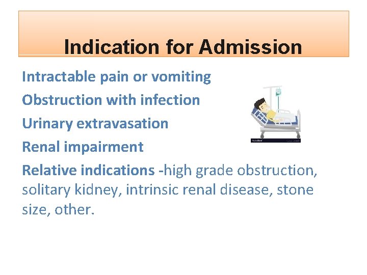 Indication for Admission Intractable pain or vomiting Obstruction with infection Urinary extravasation Renal impairment