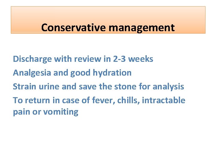 Conservative management Discharge with review in 2 -3 weeks Analgesia and good hydration Strain