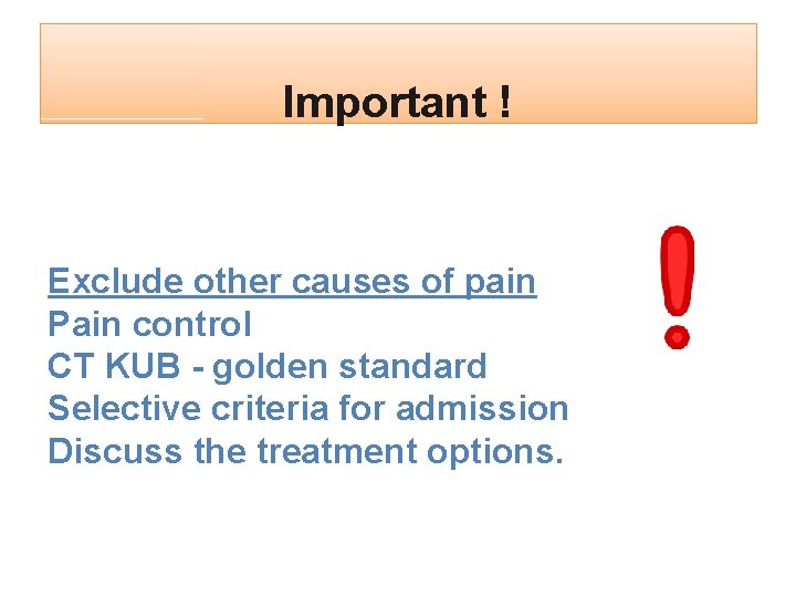 Important ! Exclude other causes of pain Pain control CT KUB - golden standard