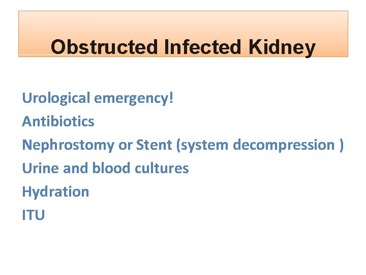 Obstructed Infected Kidney Urological emergency! Antibiotics Nephrostomy or Stent (system decompression ) Urine and